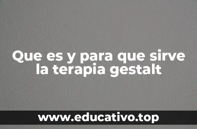 Que es y para que sirve la terapia gestalt