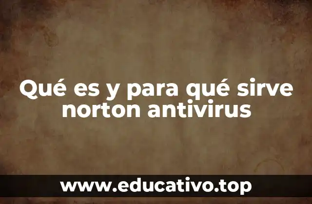 Qué es y para qué sirve norton antivirus