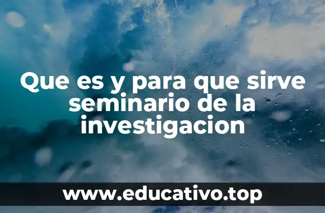 Que es y para que sirve seminario de la investigacion