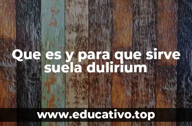 Que es y para que sirve suela dulirium