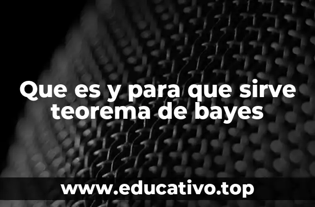 Que es y para que sirve teorema de bayes