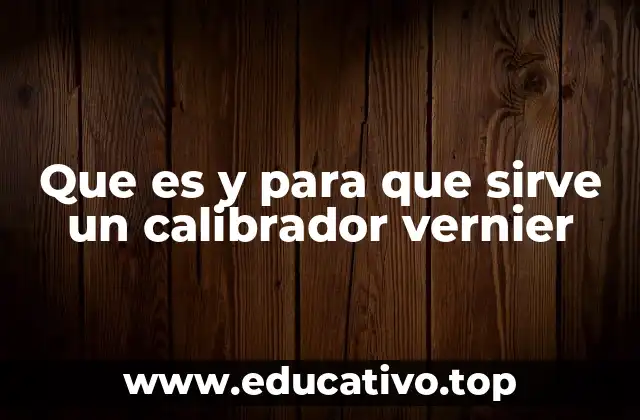 Que es y para que sirve un calibrador vernier