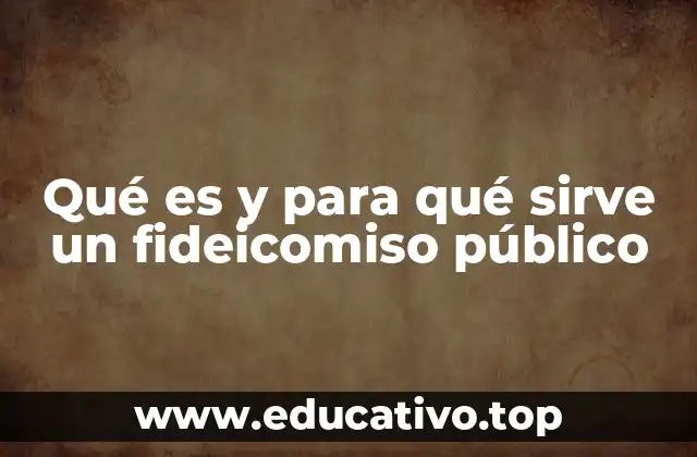 Qué es y para qué sirve un fideicomiso público