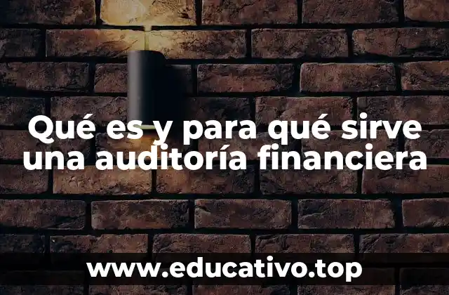 Qué es y para qué sirve una auditoría financiera