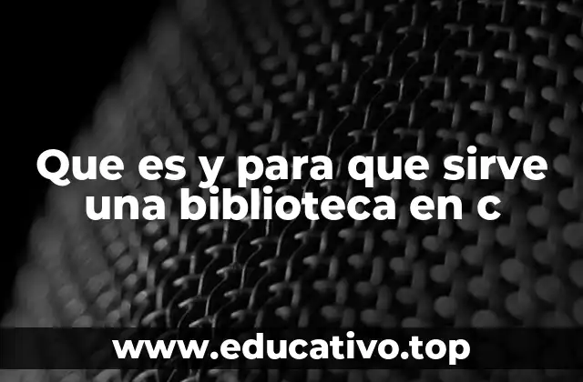 Que es y para que sirve una biblioteca en c