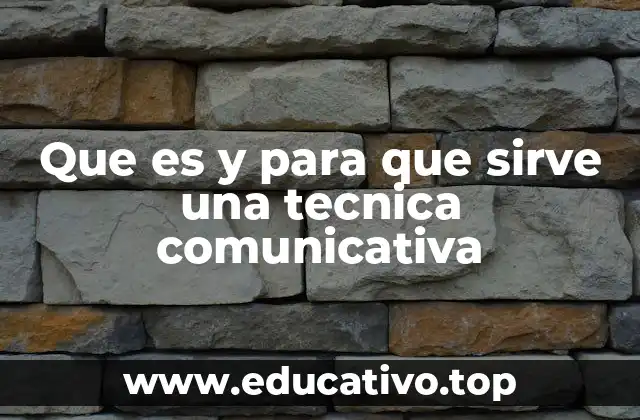 Que es y para que sirve una tecnica comunicativa