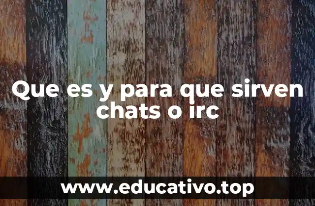 Que es y para que sirven chats o irc