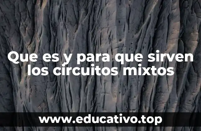 Que es y para que sirven los circuitos mixtos