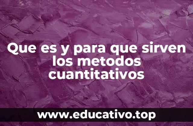 Que es y para que sirven los metodos cuantitativos