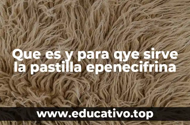 Que es y para qye sirve la pastilla epenecifrina