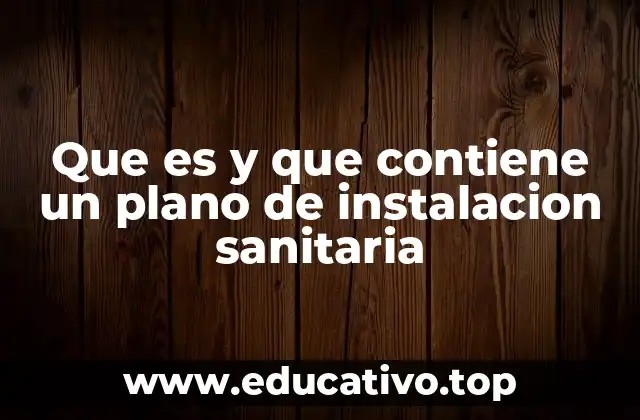 Que es y que contiene un plano de instalacion sanitaria
