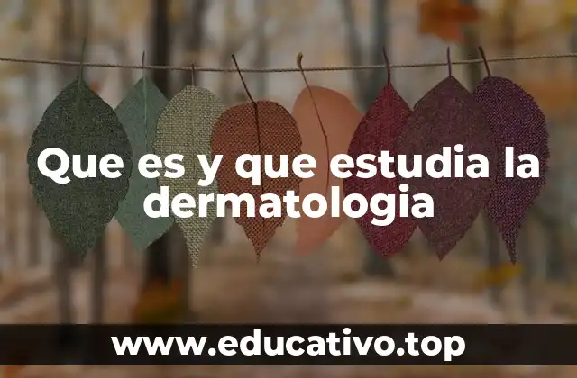 Que es y que estudia la dermatologia