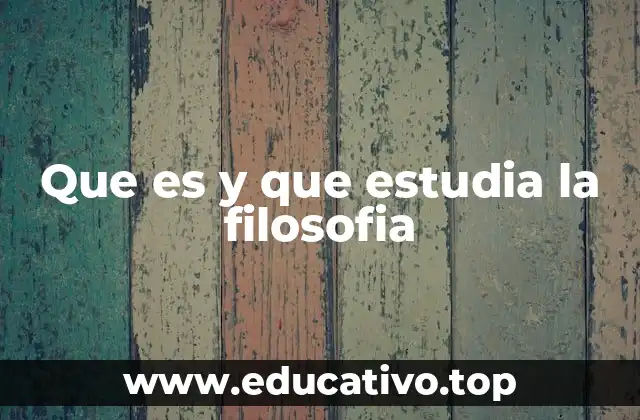 Que es y que estudia la filosofia