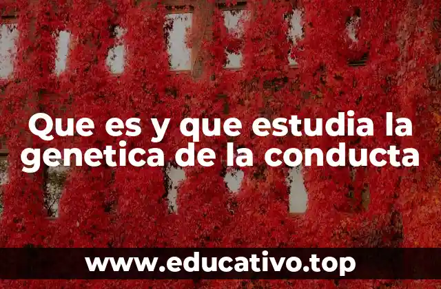 Que es y que estudia la genetica de la conducta