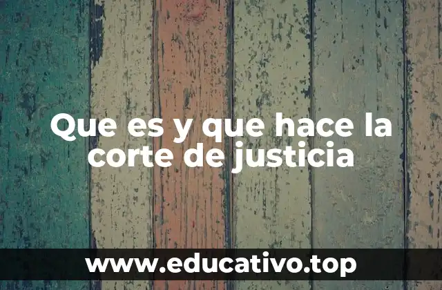 Que es y que hace la corte de justicia