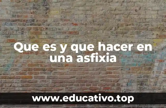Que es y que hacer en una asfixia