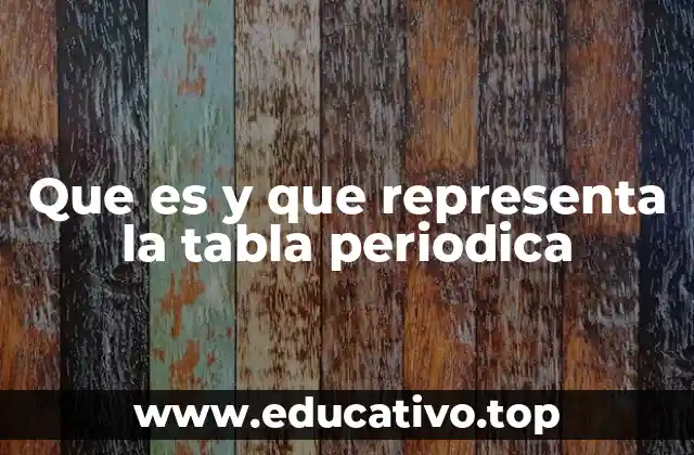 Que es y que representa la tabla periodica