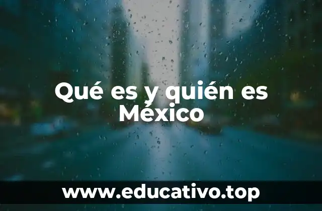 Qué es y quién es México