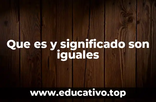 Que es y significado son iguales