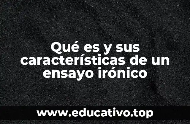 Qué es y sus características de un ensayo irónico
