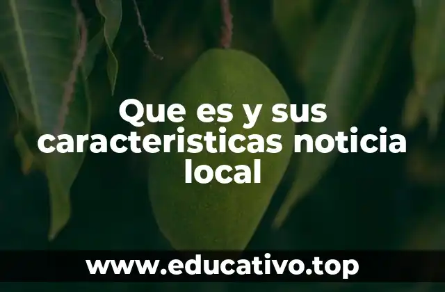 Que es y sus caracteristicas noticia local