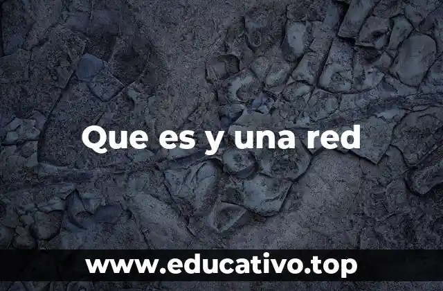 Que es y una red