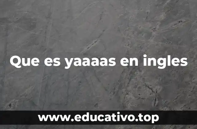 Que es yaaaas en ingles