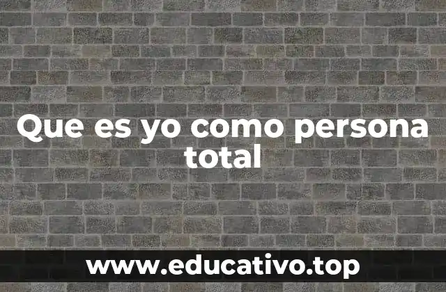 Que es yo como persona total