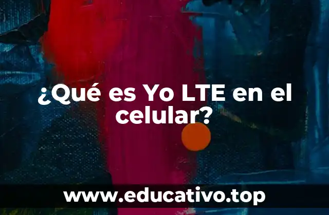¿Qué es Yo LTE en el celular?