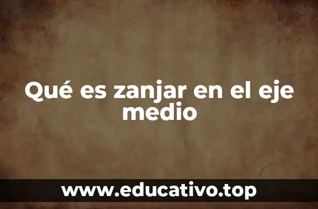 Qué es zanjar en el eje medio