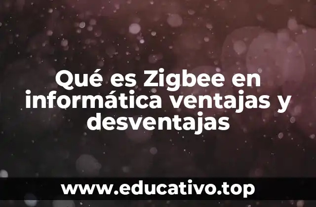Qué es Zigbee en informática ventajas y desventajas