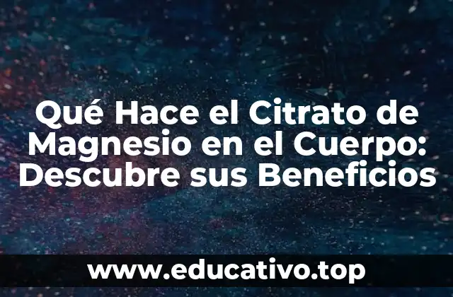 Qué Hace el Citrato de Magnesio en el Cuerpo: Descubre sus Beneficios