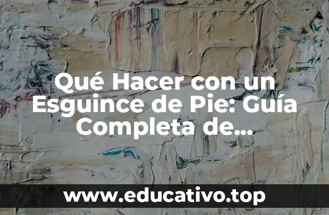 Qué Hacer con un Esguince de Pie: Guía Completa de Recuperación y Prevención