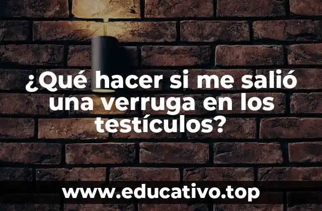 ¿Qué hacer si me salió una verruga en los testículos?