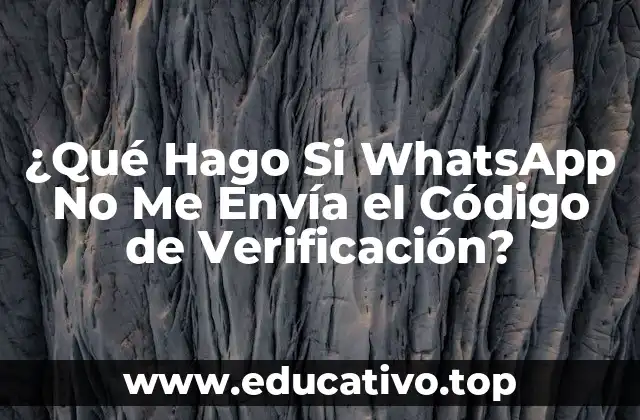 ¿Qué Hago Si WhatsApp No Me Envía el Código de Verificación?