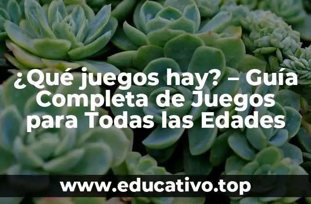 ¿Qué juegos hay? – Guía Completa de Juegos para Todas las Edades