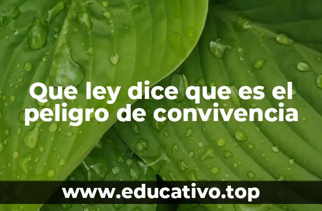 Que ley dice que es el peligro de convivencia