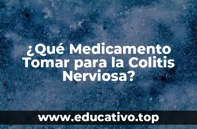 ¿Qué Medicamento Tomar para la Colitis Nerviosa?