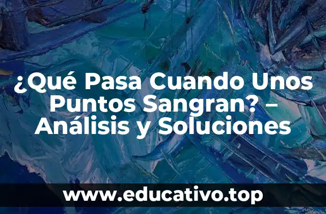 ¿Qué Pasa Cuando Unos Puntos Sangran? – Análisis y Soluciones