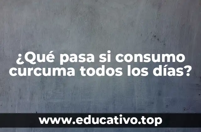 ¿Qué pasa si consumo curcuma todos los días?