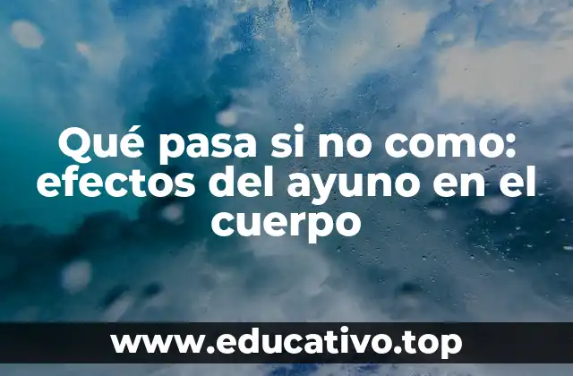 Qué pasa si no como: efectos del ayuno en el cuerpo