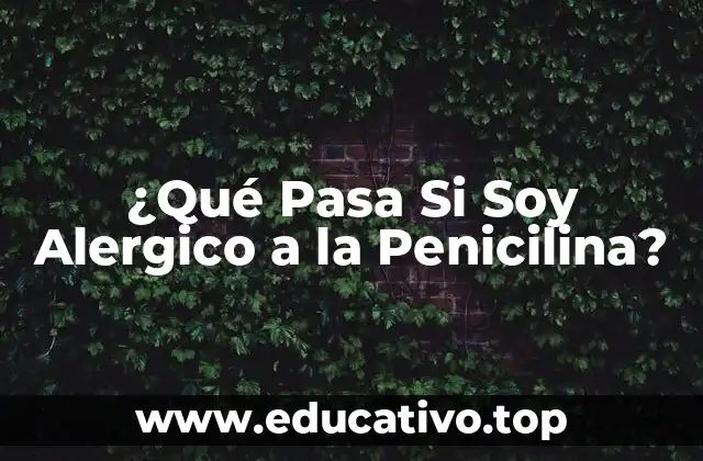 ¿Qué Pasa Si Soy Alergico a la Penicilina?