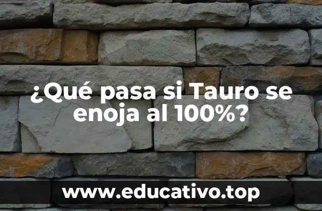 ¿Qué pasa si Tauro se enoja al 100%?