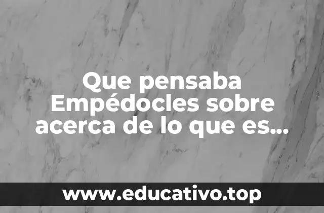 Que pensaba Empédocles sobre acerca de lo que es materia