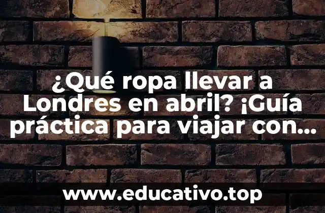 ¿Qué ropa llevar a Londres en abril? ¡Guía práctica para viajar con estilo!