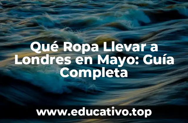 Qué Ropa Llevar a Londres en Mayo: Guía Completa