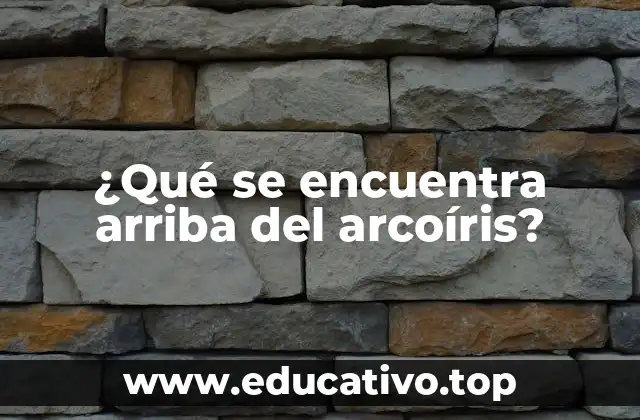 ¿Qué se encuentra arriba del arcoíris?