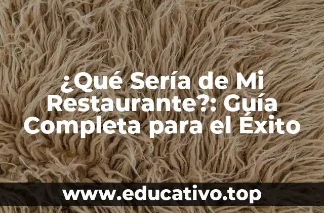 ¿Qué Sería de Mi Restaurante?: Guía Completa para el Éxito
