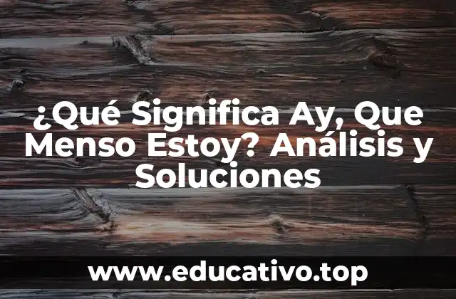 ¿Qué Significa Ay, Que Menso Estoy? Análisis y Soluciones