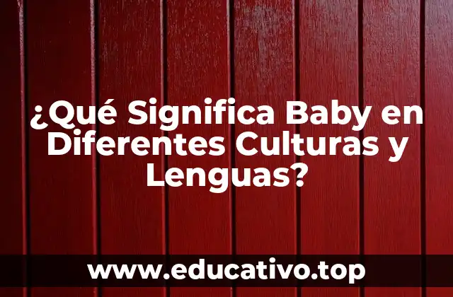 ¿Qué Significa Baby en Diferentes Culturas y Lenguas?